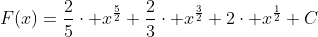 F(x)=\frac{2}{5}\cdot x^{\frac{5}{2}}+\frac{2}{3}\cdot x^{\frac{3}{2}}+2\cdot x^{\frac{1}{2}}+C