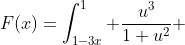 F(x)=\int_{1-3x}^1 \frac{u^3}{1+u^2} ~du=-\int_1^{1-3x} \frac{u^3}{1+u^2} ~du