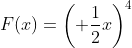F(x)=\left( \frac{1}{2}x\right)^4