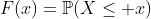 F(x)=\mathbb{P}(X\leq x)