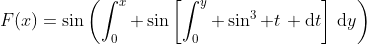 F(x)=\sin\left(\int_0^x \sin\left[\int_0^y \sin^3 t\, \mathrm{d}t\right]\,\mathrm{d}y\right)