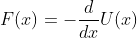 F(x)=-\dfrac{d}{dx}U(x)
