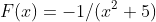 F(x)=-1/(x^2+5)