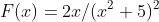 F(x)=2x/(x^2+5)^2