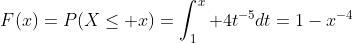 F(x)=P(X\le x)=\int_1^x 4t^{-5}dt=1-x^{-4}