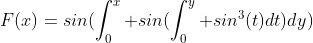 F(x)=sin(\int_0^x sin(\int_0^y sin^3(t)dt)dy)