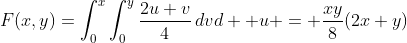 F(x,y)=\int_{0}^{x}\int_{0}^{y}\frac{2u+v}{4}\,dvd  u = \frac{xy}{8}(2x+y)