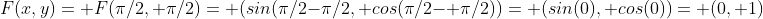 F(x,y)= F(\pi/2, \pi/2)= (sin(\pi/2-\pi/2, cos(\pi/2- \pi/2))= (sin(0), cos(0))= (0, 1)
