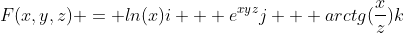 F(x,y,z) = ln(x)i + e^{xyz}j + arctg(\frac{x}{z})k