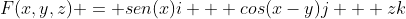 F(x,y,z) = sen(x)i + cos(x-y)j + zk
