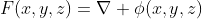 F(x,y,z)=\nabla \phi(x,y,z)