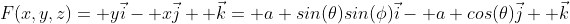 F(x,y,z)= y\vec{i}- x\vec{j}+ \vec{k}= a sin(\theta)sin(\phi)\vec{i}- a cos(\theta)\vec{j}+ \vec{k}