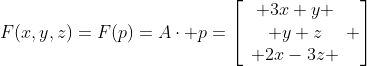 F(x,y,z)=F(p)=A\cdot p=\left[\begin{array}{c} 3x+y \\ y+z\\ 2x-3z \end{array} \right]