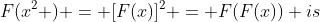 F(x^2 ) = [F(x)]^2 = F(F(x)) is