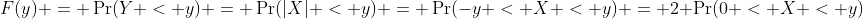 F(y) = \Pr(Y < y) = \Pr(|X| < y) = \Pr(-y < X < y) = 2 \Pr(0 < X < y)