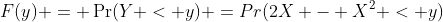 F(y) = \Pr(Y < y) =Pr(2X - X^2 < y)