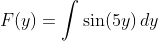 F(y)=\int\sin(5y)\,dy