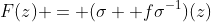 F(z) = (\sigma  f\sigma^{-1})(z)