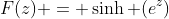 F(z) = \sinh (e^z)