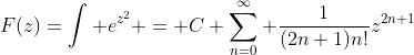 F(z)=\int e^{z^2} = C+\sum_{n=0}^{\infty} \frac{1}{(2n+1)n!}z^{2n+1}