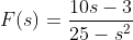 F\!\left(s\right)=\frac{10s-3}{25-s^2}