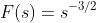 F\!\left(s\right)=s^{-3/2}