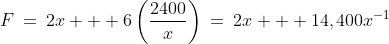 F\:=\:2x + 6\left(\frac{2400}{x}\right)\:=\:2x + 14,400x^{-1}