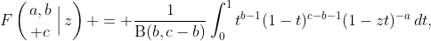 F\left({a,b\atop c}\,\Big|\,z\right) = \frac1{\mathrm{B}(b,c-b)}\int_0^1t^{b-1}(1-t)^{c-b-1}(1-zt)^{-a}\,dt,