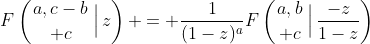 F\left({a,c-b\atop c}\,\Big|\,z\right) = \frac1{(1-z)^a}F\left({a,b\atop c}\,\Big|\,\frac{-z}{1-z}\right)
