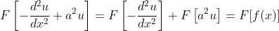 F\left[-\frac{d^2u}{dx^2}+a^2u\right]=F\left[-\frac{d^2u}{dx^2}\right]+F\left[a^2u\right]=F[f(x)]