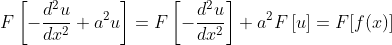 F\left[-\frac{d^2u}{dx^2}+a^2u\right]=F\left[-\frac{d^2u}{dx^2}\right]+a^2F\left[u\right]=F[f(x)]