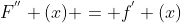 F^{''} (x) = f^{'} (x)