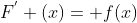 F^{'} (x)= f(x)