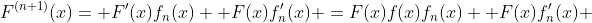 F^{(n+1)}(x)= F'(x)f_n(x) +F(x)f_n'(x) =F(x)f(x)f_n(x) +F(x)f_n'(x) 