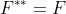 F^{**}=F