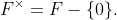 F^{\times}=F-\{0\}.