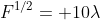 F^{1/2}= 10\lambda