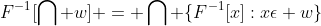 F^-^1[\bigcap w] = \bigcap \{F^-^1[x]:x\epsilon w\}