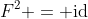 F^2 = \text{id}