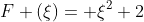 F (\xi)= \xi^2+2