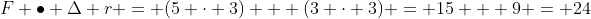 F \bullet \Delta r = (5 \cdot 3) + (3 \cdot 3) = 15 + 9 = 24