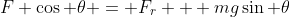 F \cos \theta = F_r + mg\sin \theta