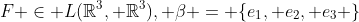 F \in L(\mathbb{R}^3, \mathbb{R}^3), \beta = \{e_1, e_2, e_3 \}