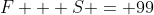 F + S = 99
