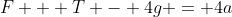 F + T - 4g = 4a