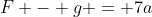 F - g = 7a