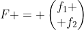 F = \begin{pmatrix}f_1 \\ f_2\end{pmatrix}