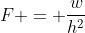 F = \dfrac{w}{h^2}~\implies~h^2=\dfrac wF~\implies~h=\sqrt{\dfrac wF}