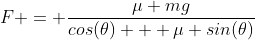 F = \frac{\mu mg}{cos(\theta) + \mu sin(\theta)}