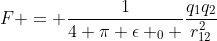 F = \frac{1}{4 \pi \epsilon _0 }\frac{q_1q_2}{r_{12}^2}